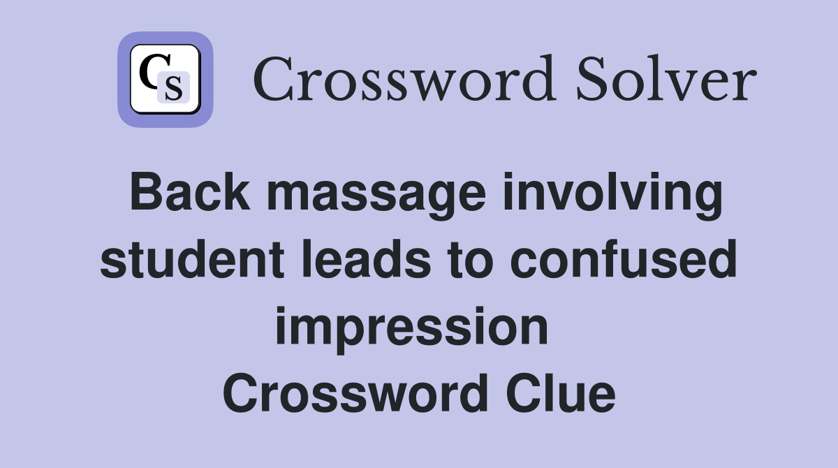 Back massage involving student leads to confused impression  Crossword Clue