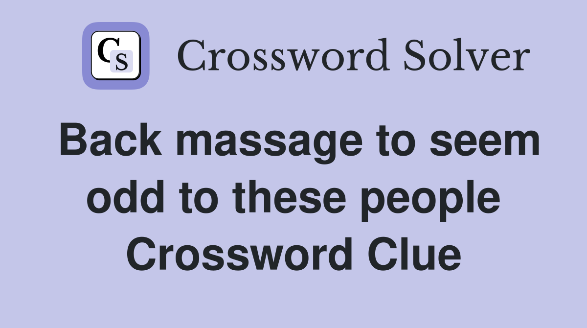 Back massage to seem odd to these people Crossword Clue