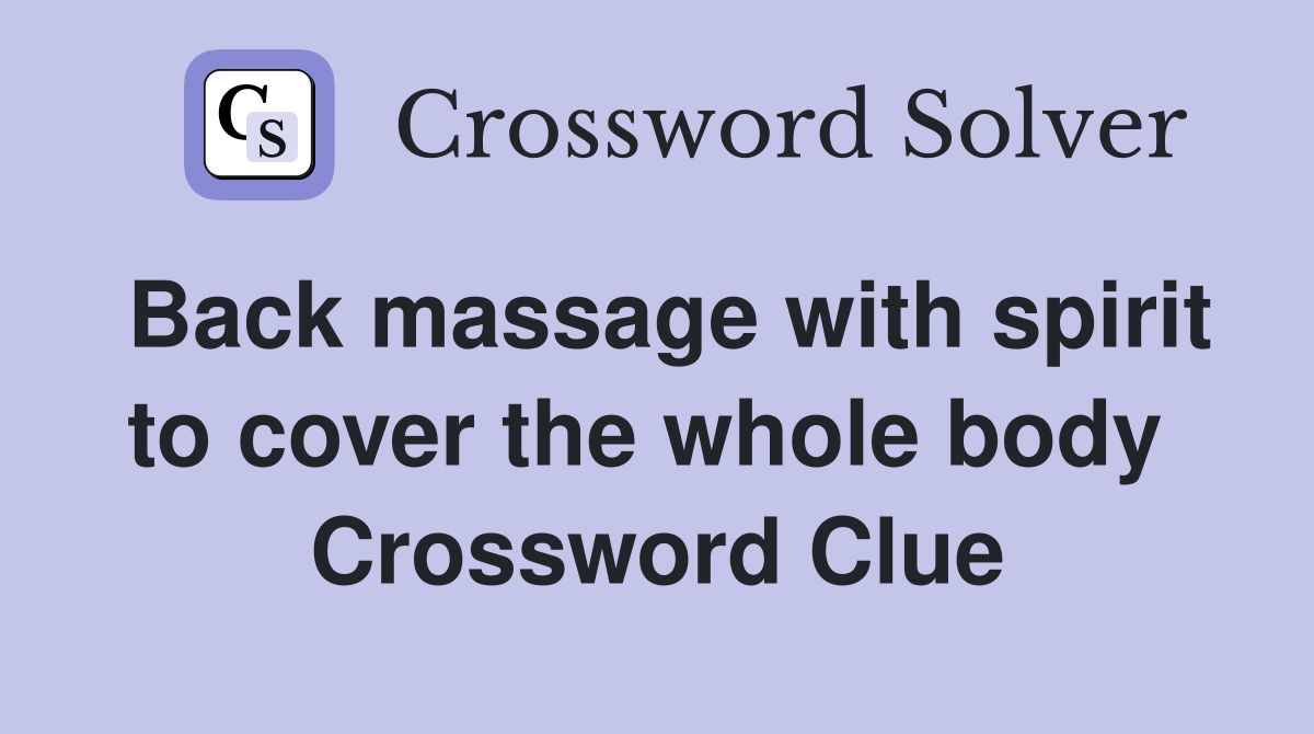 Back massage with spirit to cover the whole body  Crossword Clue