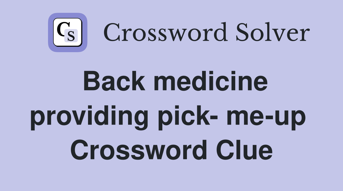 Back medicine providing pick- me-up  Crossword Clue