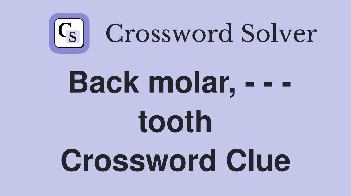 Back molar, - - - tooth Crossword Clue