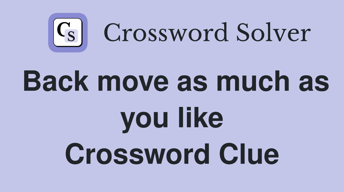 Back move as much as you like Crossword Clue