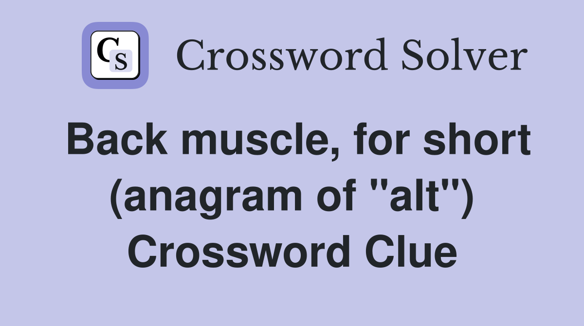 Back muscle, for short (anagram of "alt") Crossword Clue