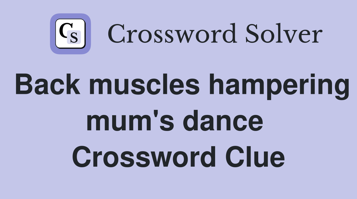 Back muscles hampering mum's dance  Crossword Clue