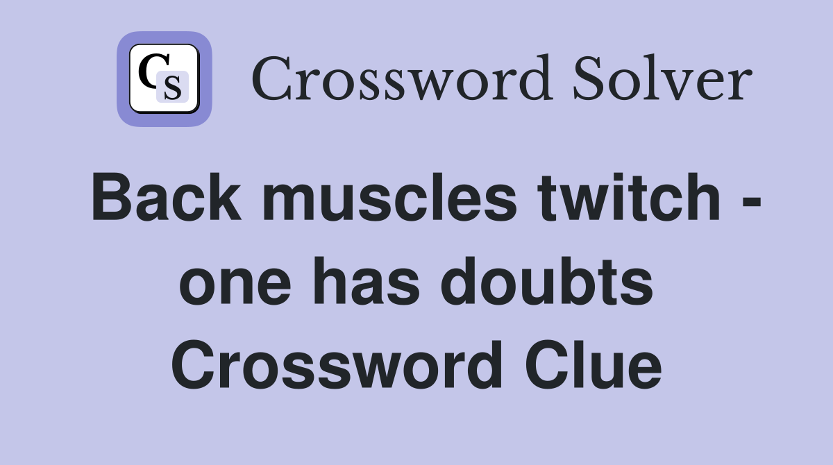 Back muscles twitch - one has doubts Crossword Clue