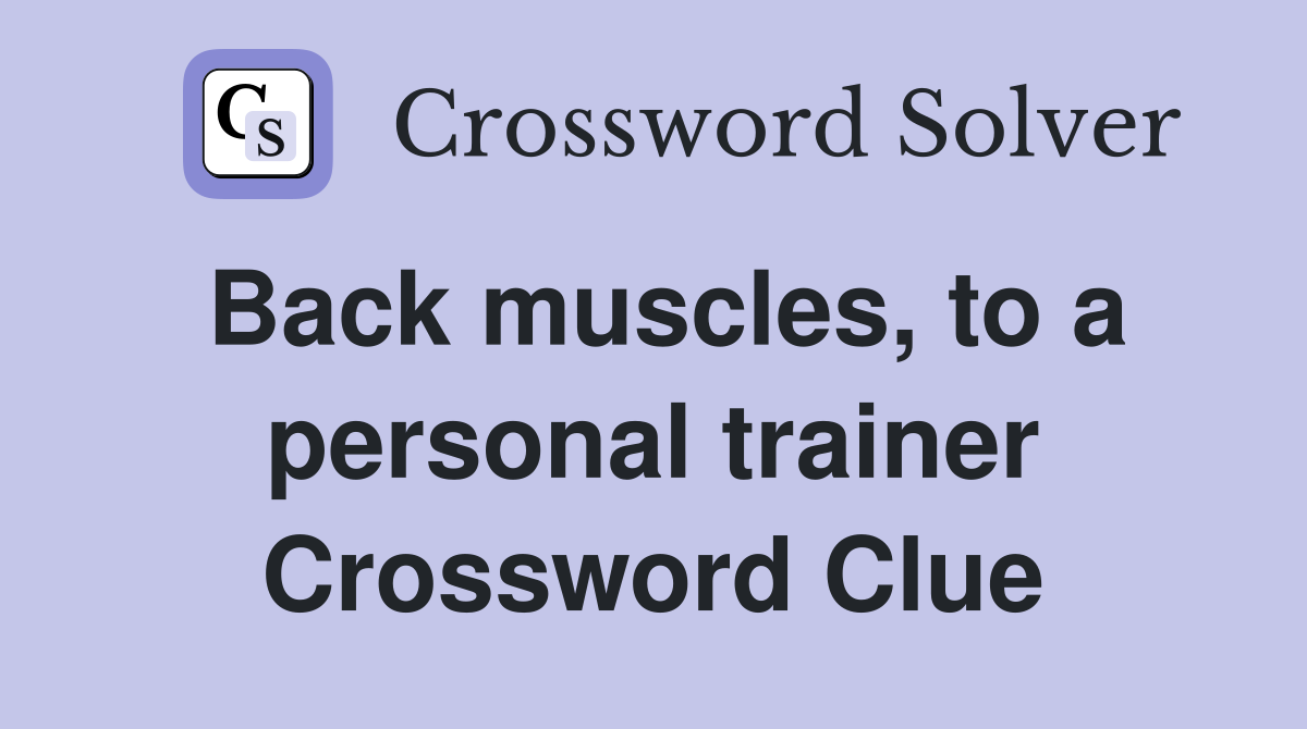 Back muscles, to a personal trainer Crossword Clue