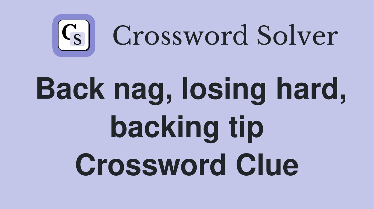 Back nag, losing hard, backing tip Crossword Clue
