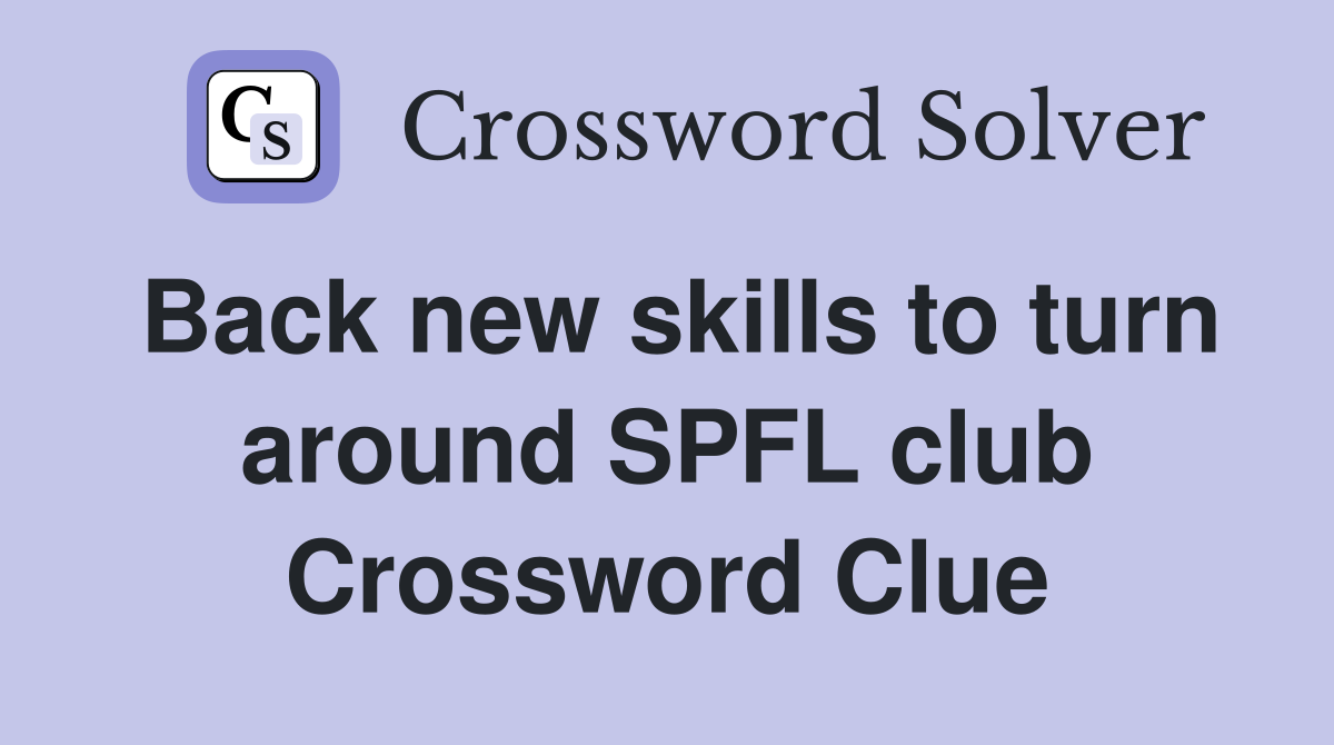 Back new skills to turn around SPFL club Crossword Clue