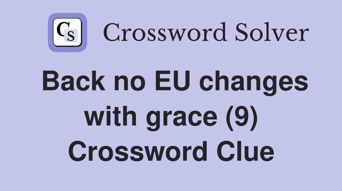 Back no EU changes with grace (9) Crossword Clue