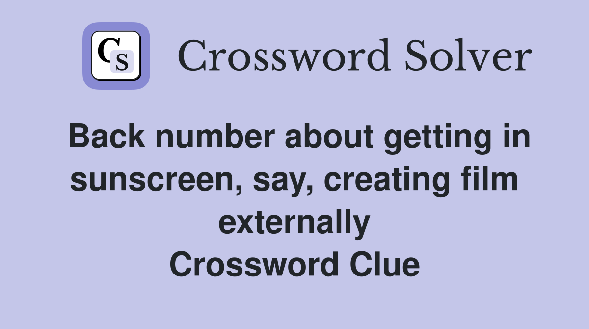 Back number about getting in sunscreen, say, creating film externally Crossword Clue