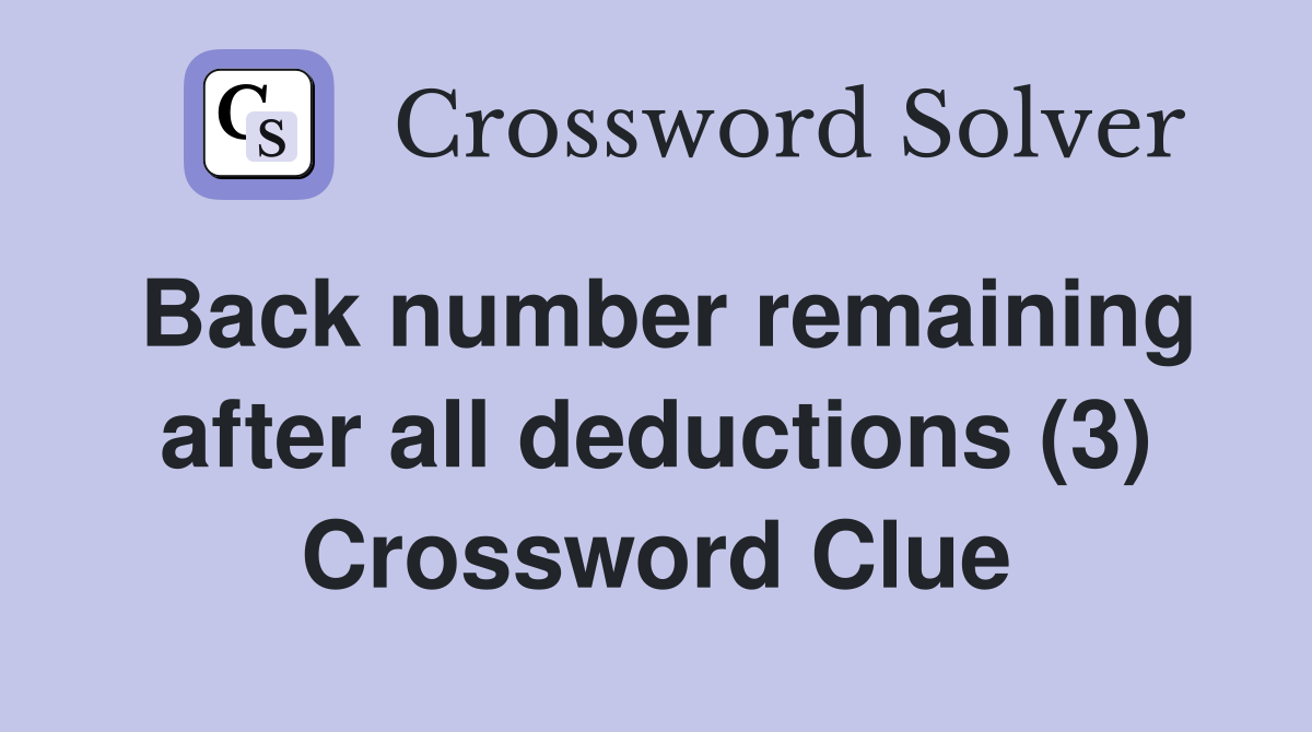 Back number remaining after all deductions (3) Crossword Clue