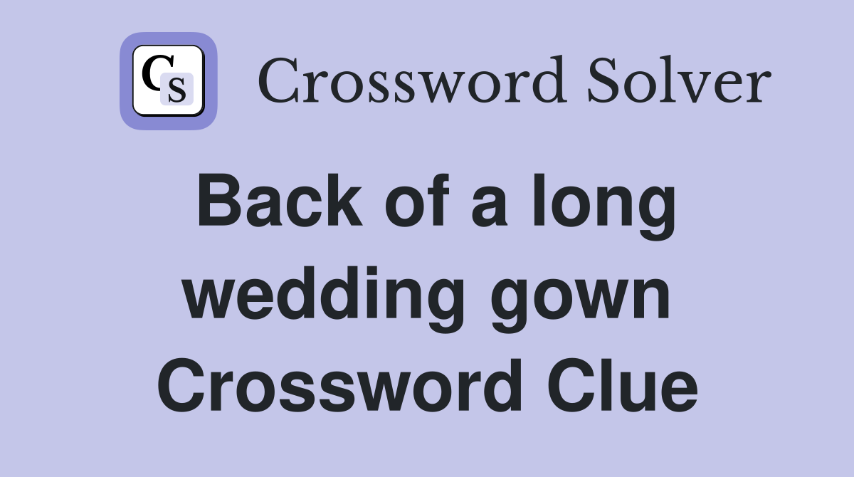 Back of a long wedding gown Crossword Clue