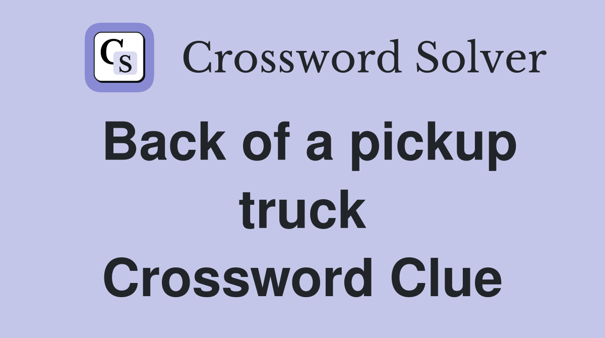 Back of a pickup truck Crossword Clue