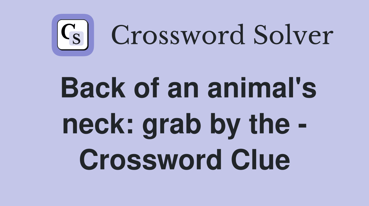 Back of an animal's neck: grab by the - Crossword Clue