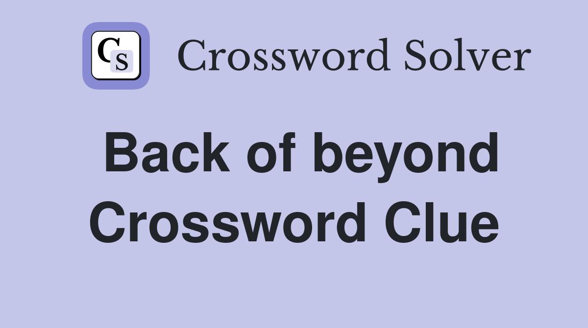 Back of beyond Crossword Clue