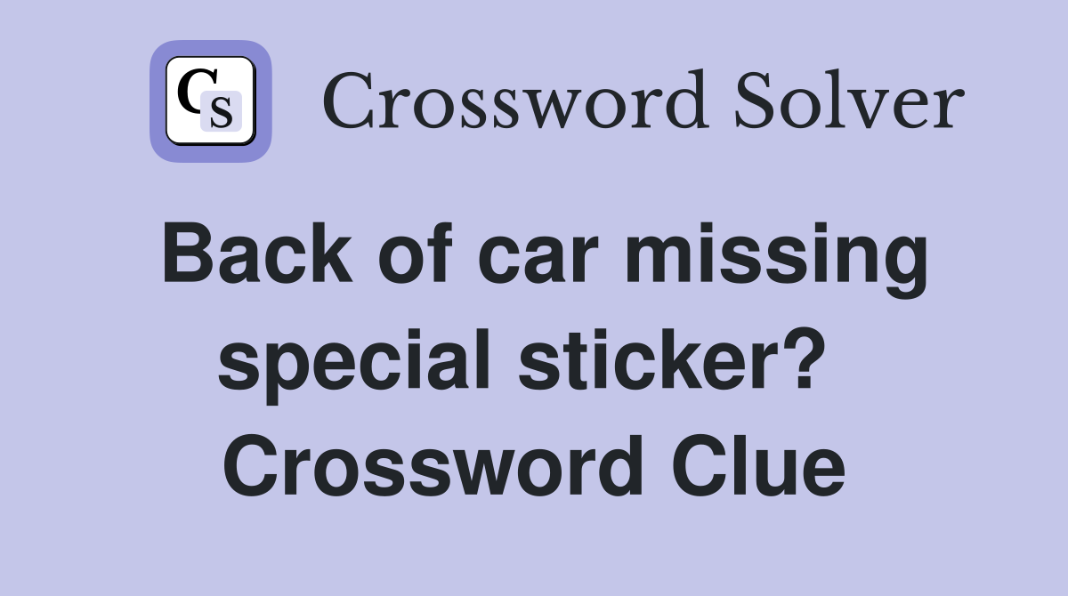Back of car missing special sticker?  Crossword Clue