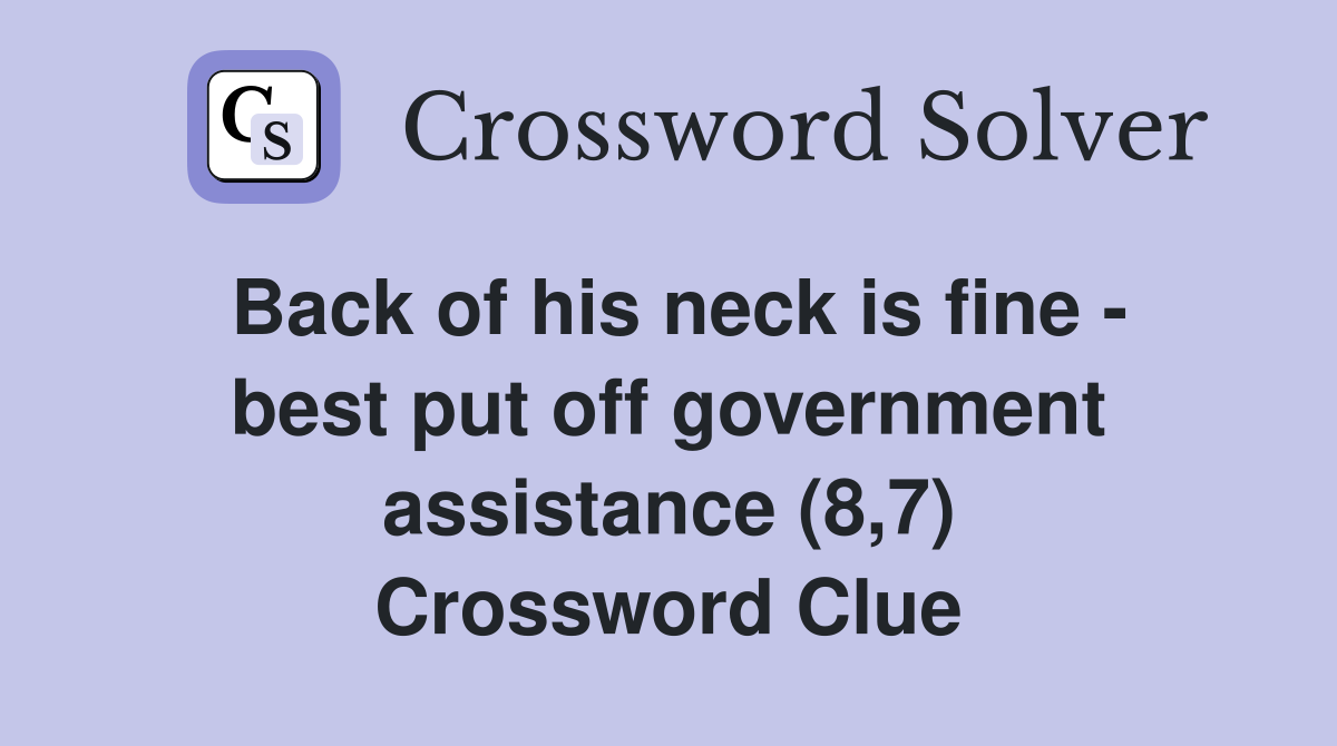 Back of his neck is fine - best put off government assistance (8,7) Crossword Clue