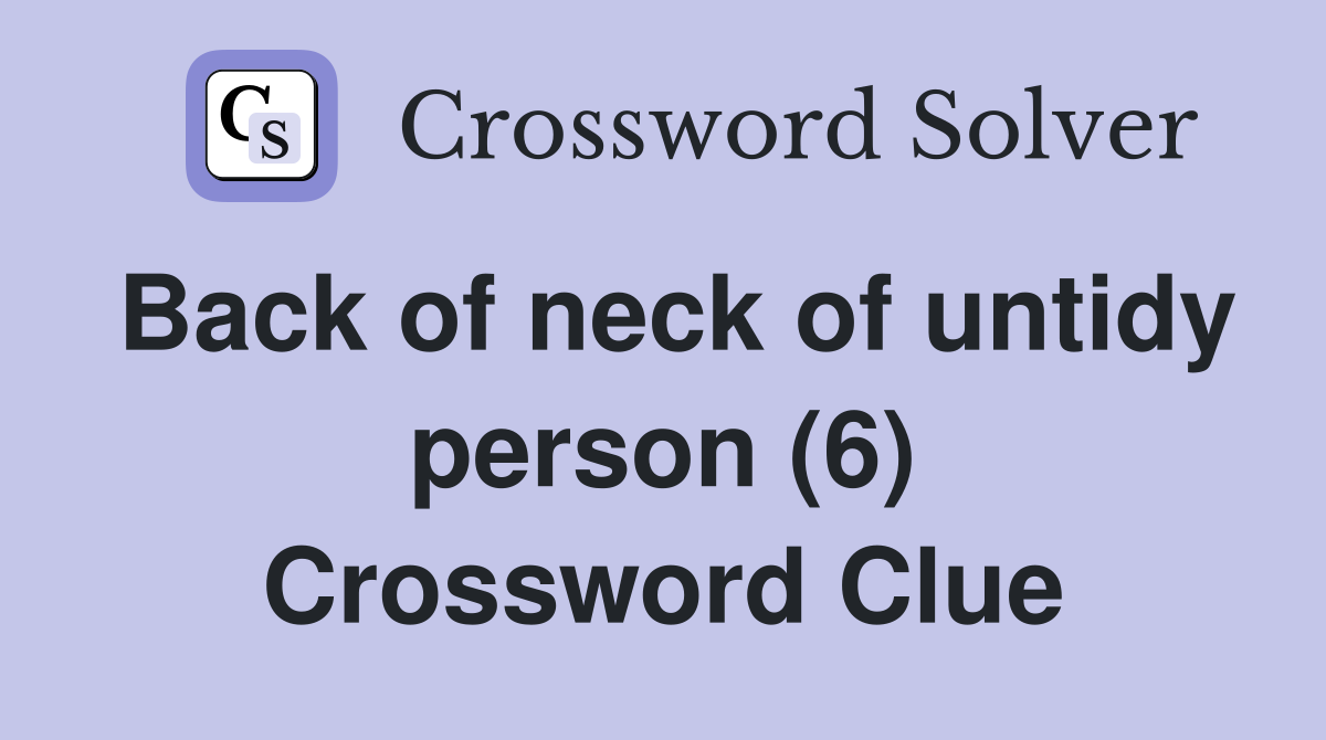 Back of neck of untidy person (6) Crossword Clue