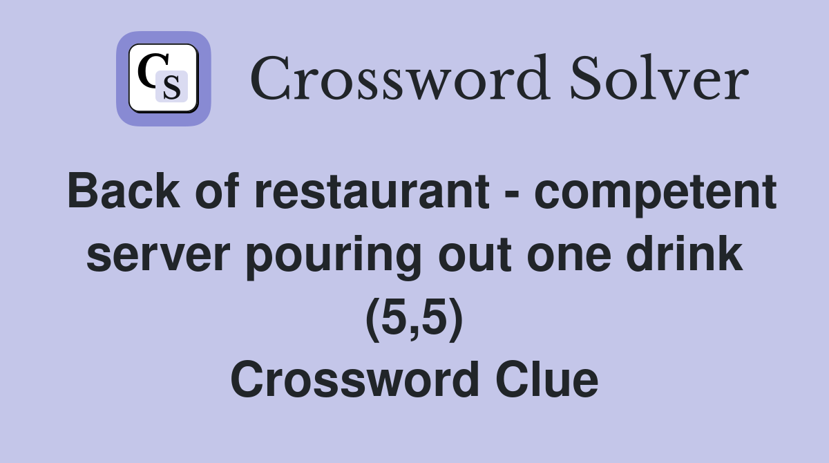 Back of restaurant - competent server pouring out one drink (5,5) Crossword Clue