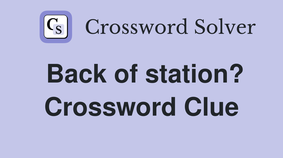 Back of station? Crossword Clue