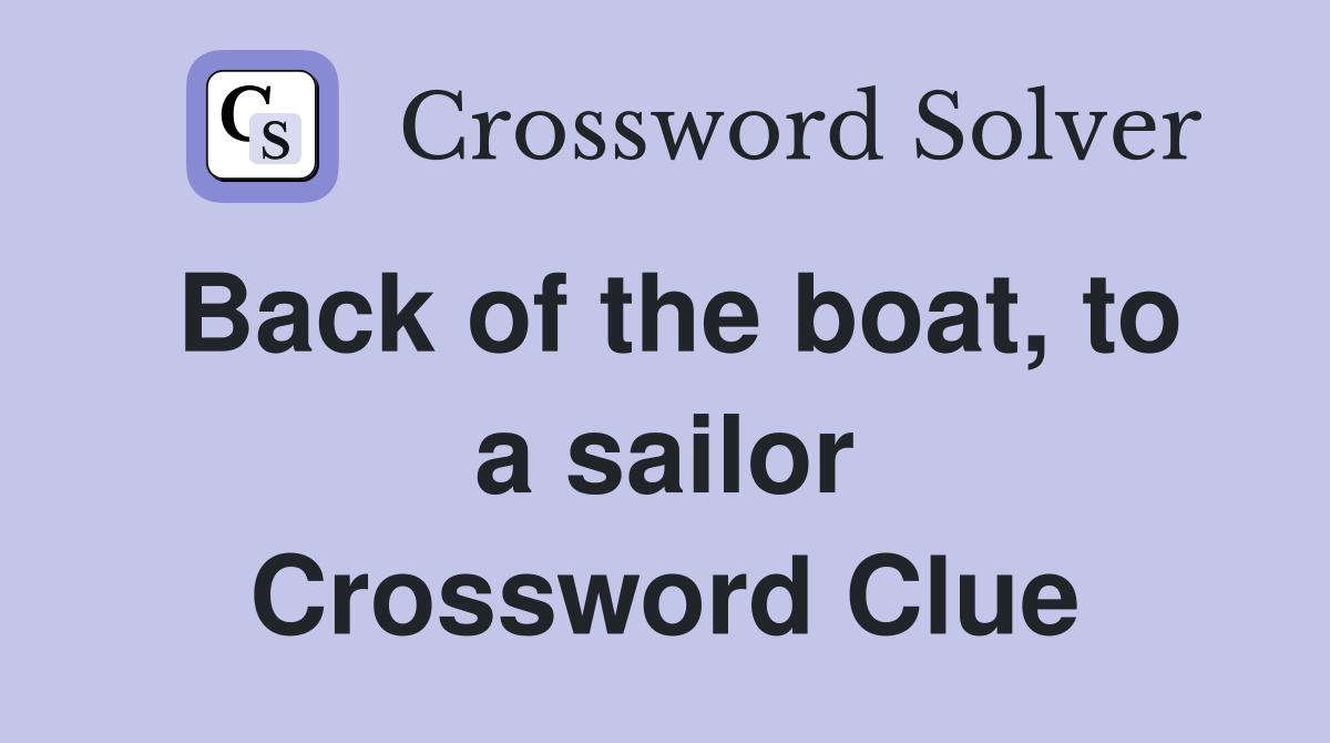 Back of the boat, to a sailor Crossword Clue