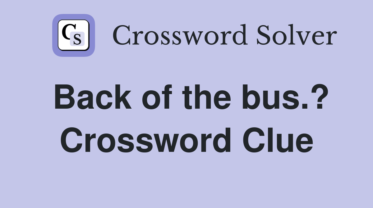 Back of the bus.? Crossword Clue