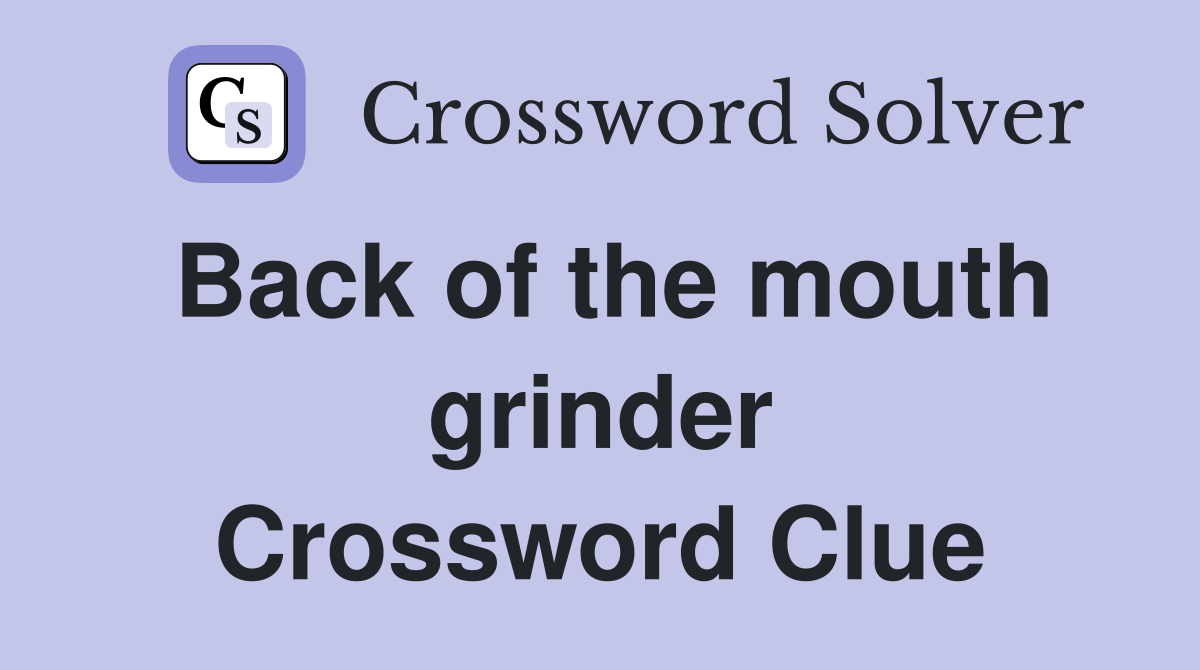 Back of the mouth grinder Crossword Clue