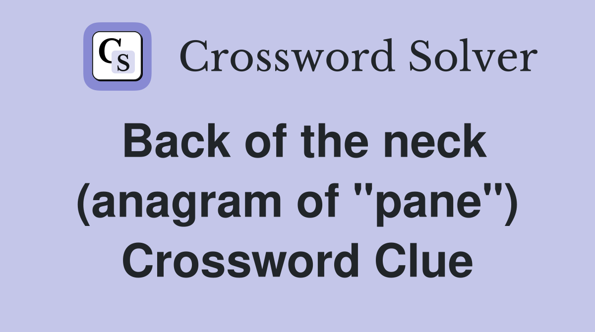 Back of the neck (anagram of "pane") Crossword Clue