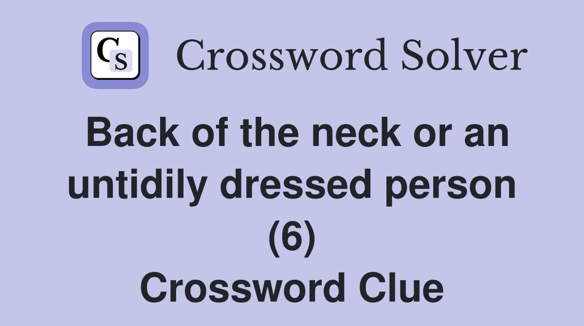 Back of the neck or an untidily dressed person (6) Crossword Clue