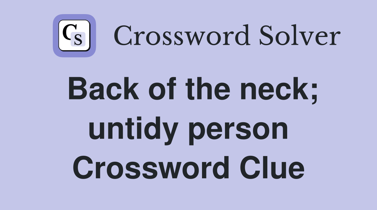 Back of the neck; untidy person Crossword Clue