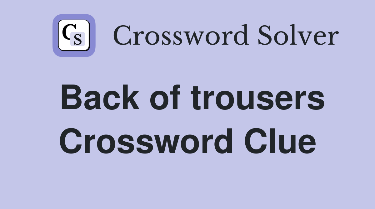 Back of trousers Crossword Clue