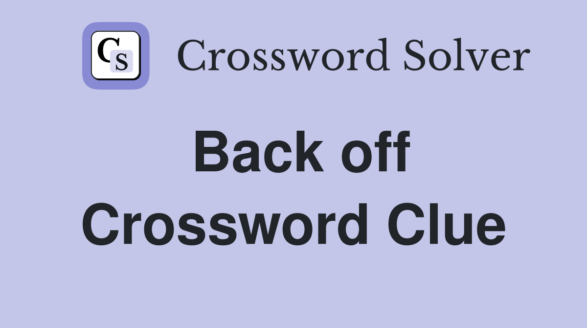 Back off Crossword Clue