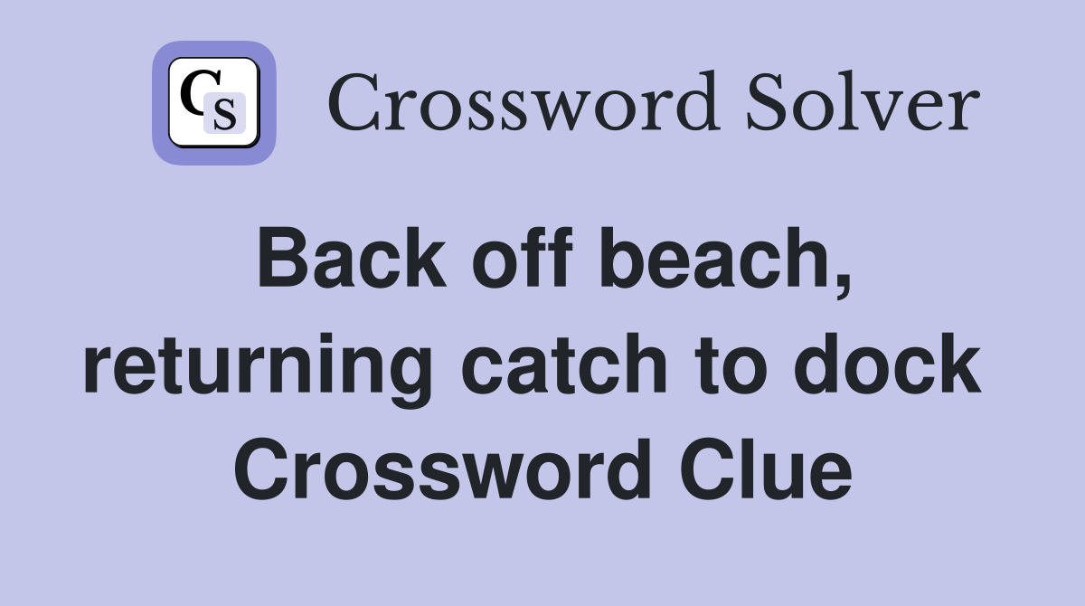 Back off beach, returning catch to dock  Crossword Clue