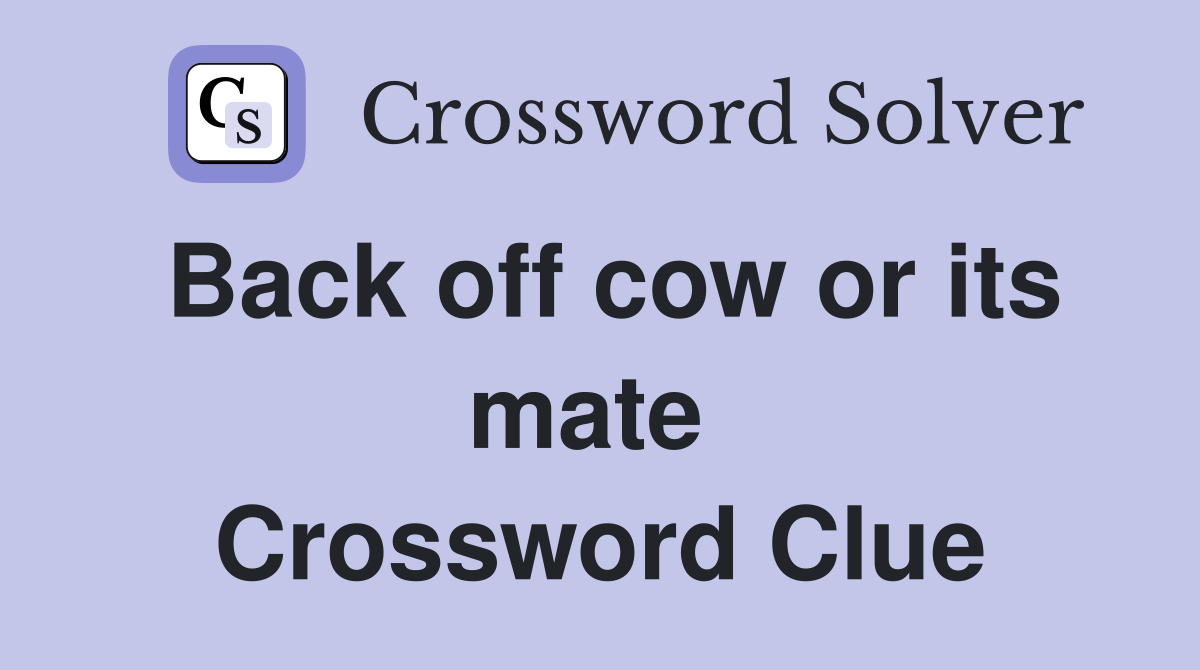 Back off cow or its mate  Crossword Clue