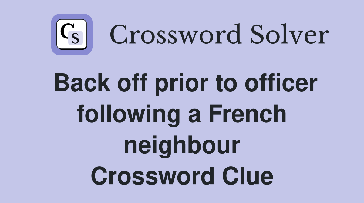 Back off prior to officer following a French neighbour Crossword Clue