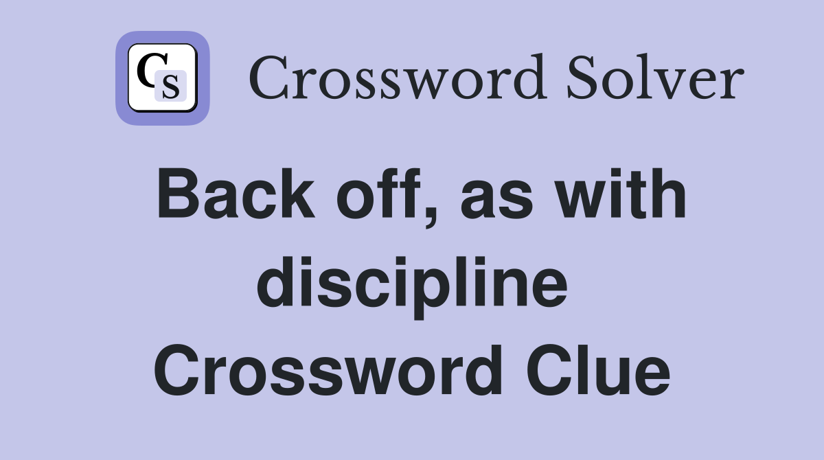Back off, as with discipline Crossword Clue