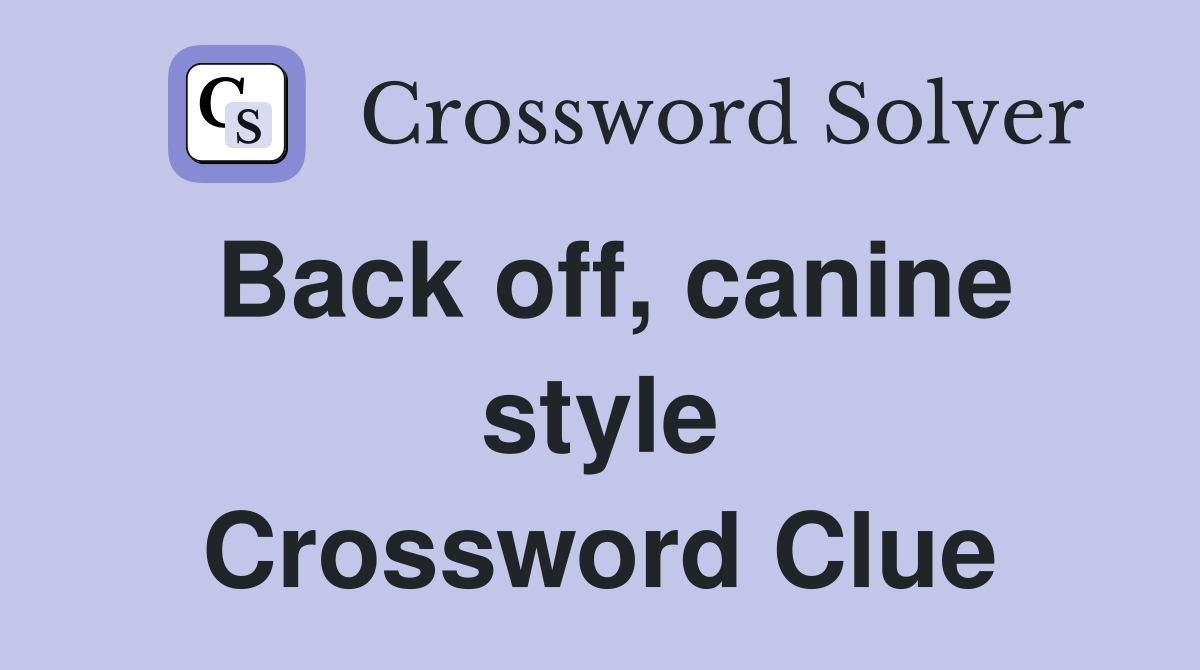 Back off, canine style Crossword Clue