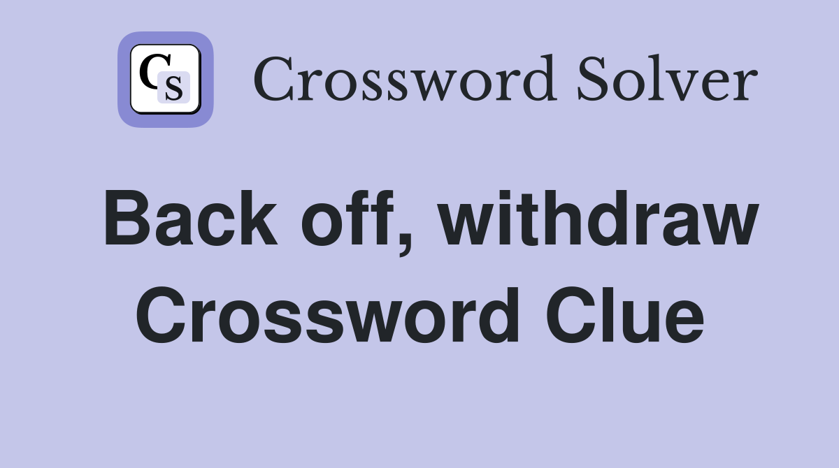 Back off, withdraw Crossword Clue