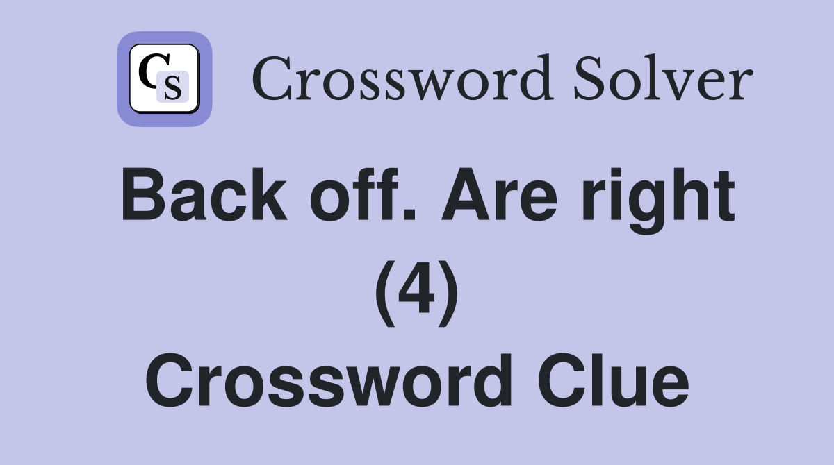 Back off. Are right (4) Crossword Clue
