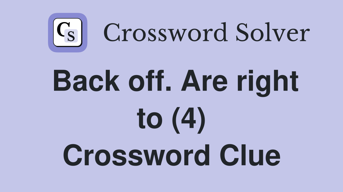 Back off. Are right to (4) Crossword Clue