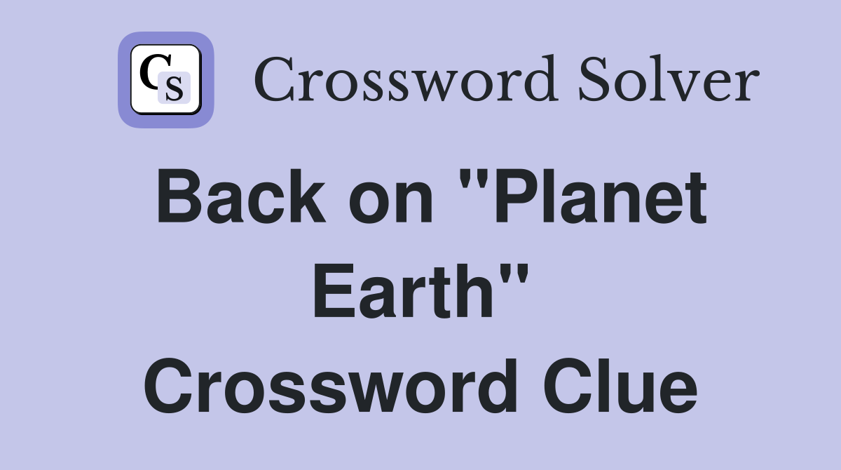 Back on "Planet Earth" Crossword Clue