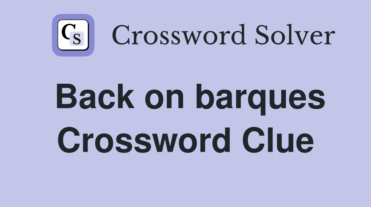 Back on barques Crossword Clue