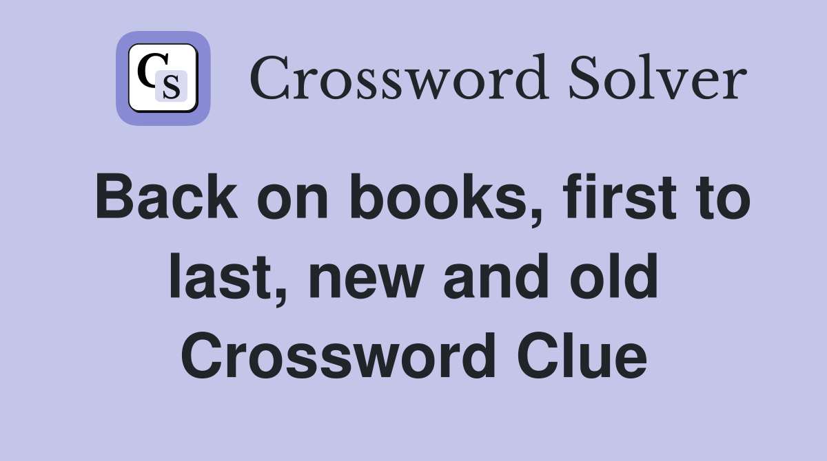 Back on books, first to last, new and old Crossword Clue