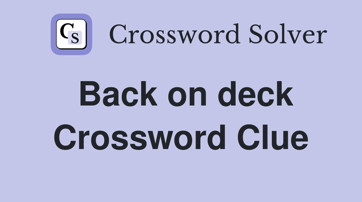 Back on deck Crossword Clue