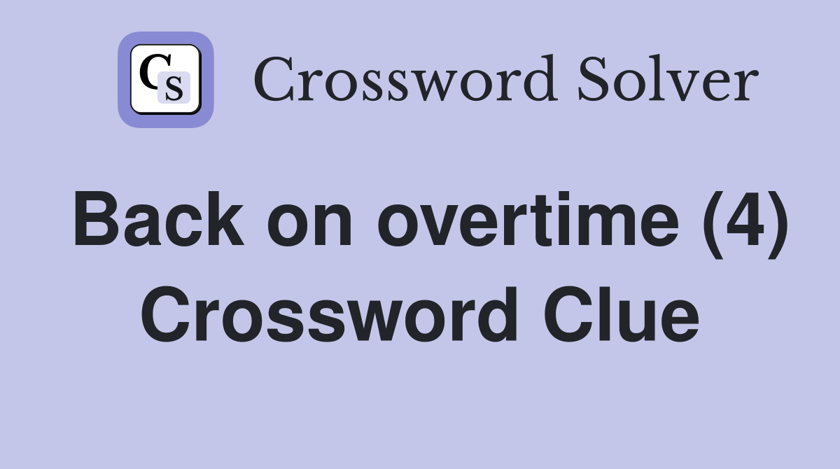 Back on overtime (4) Crossword Clue