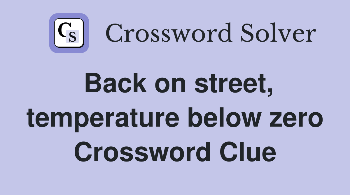 Back on street, temperature below zero Crossword Clue