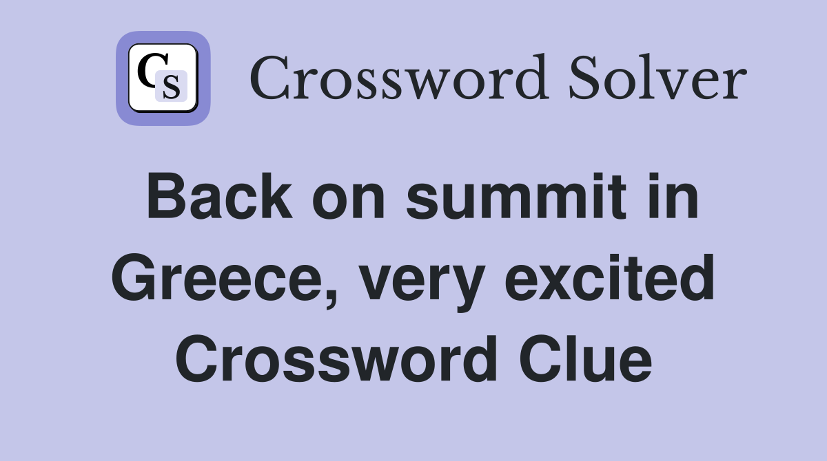 Back on summit in Greece, very excited Crossword Clue