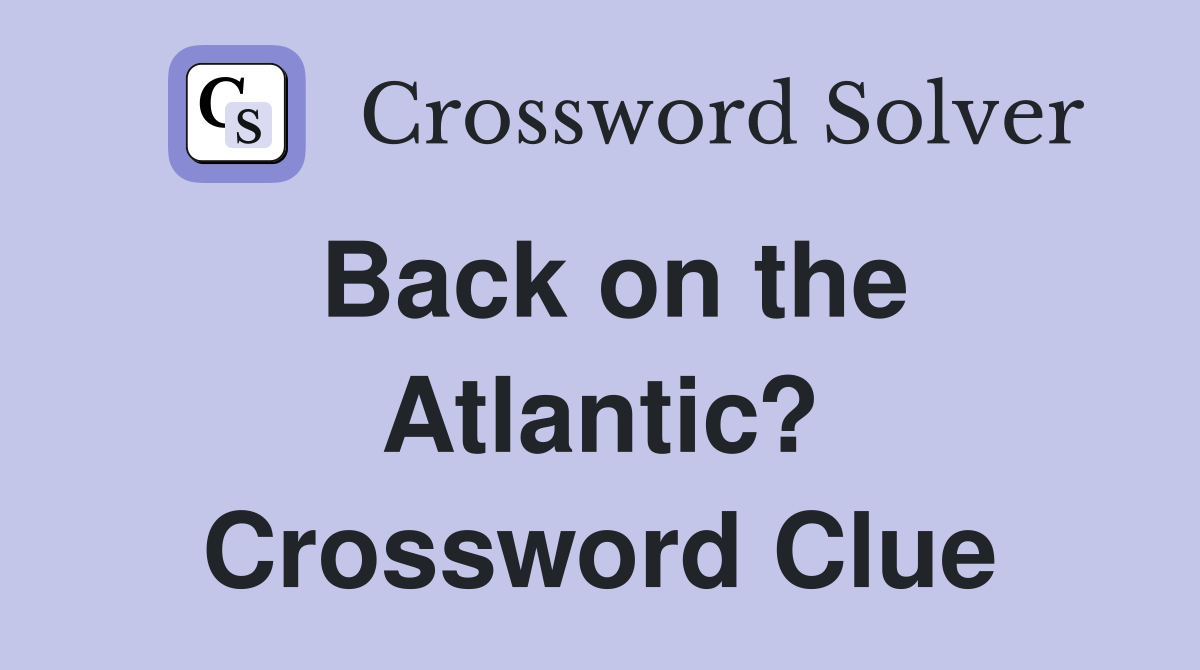 Back on the Atlantic? Crossword Clue
