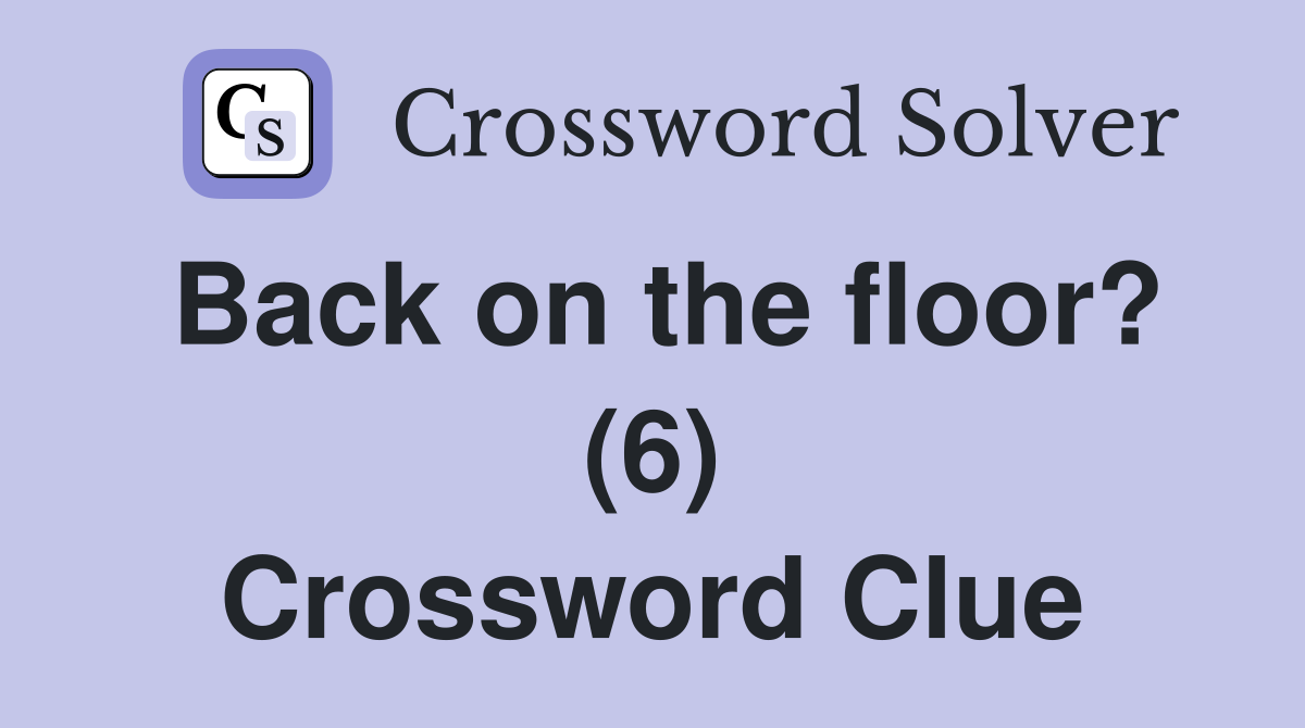 Back on the floor? (6) Crossword Clue