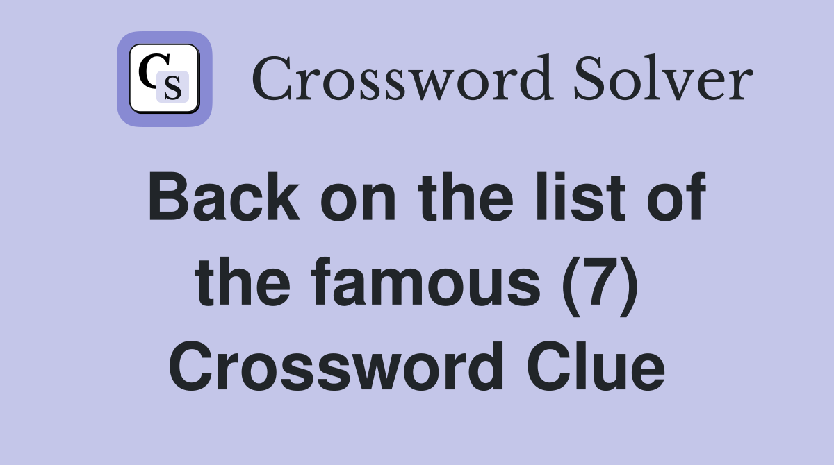 Back on the list of the famous (7) Crossword Clue
